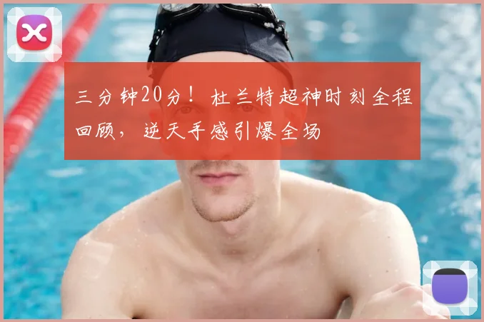 三分钟20分！杜兰特超神时刻全程回顾，逆天手感引爆全场